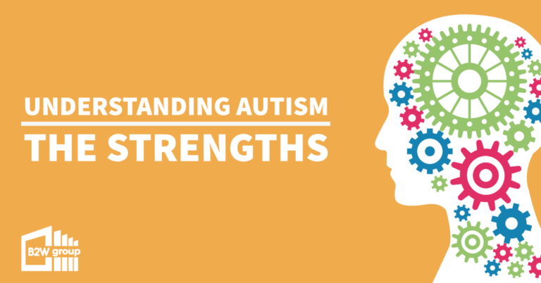 Understanding Autism | The Strengths | The B2W Group